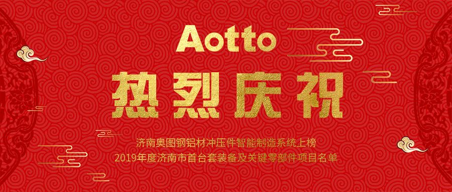 热烈庆祝奥图钢铝材冲压件智能制造系统上榜2019年度济南市首台套装备及关键零部件项目名单